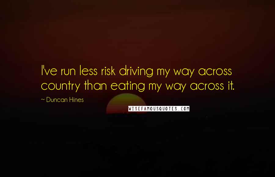 Duncan Hines quotes: I've run less risk driving my way across country than eating my way across it.
