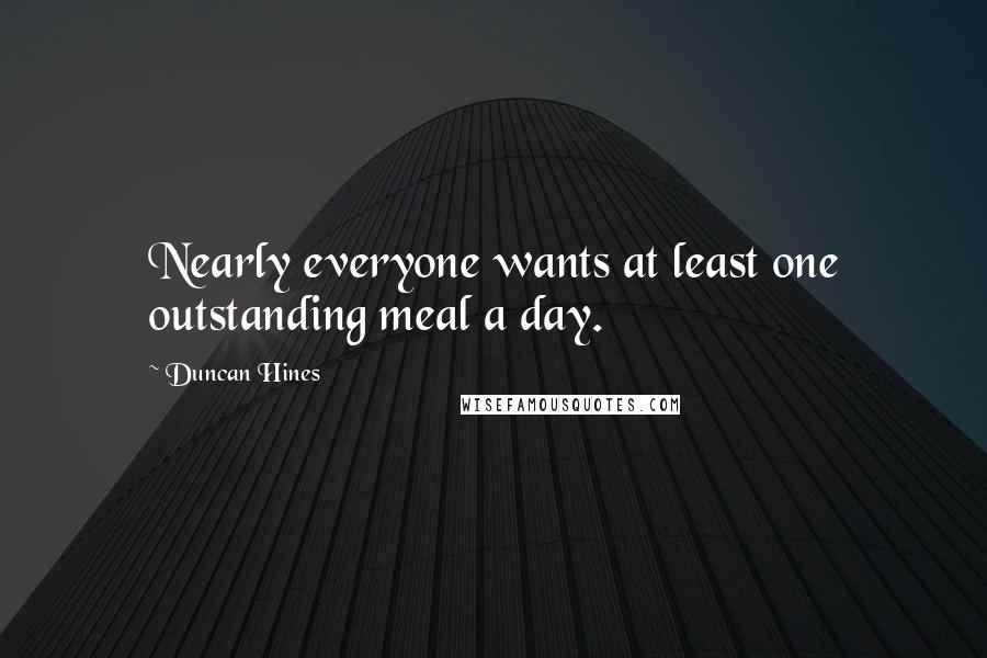 Duncan Hines quotes: Nearly everyone wants at least one outstanding meal a day.