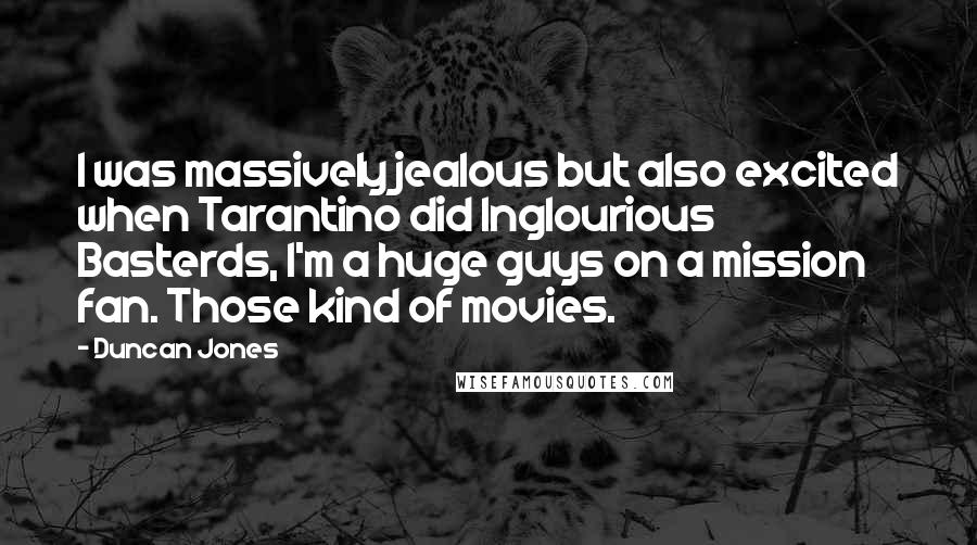 Duncan Jones quotes: I was massively jealous but also excited when Tarantino did Inglourious Basterds, I'm a huge guys on a mission fan. Those kind of movies.