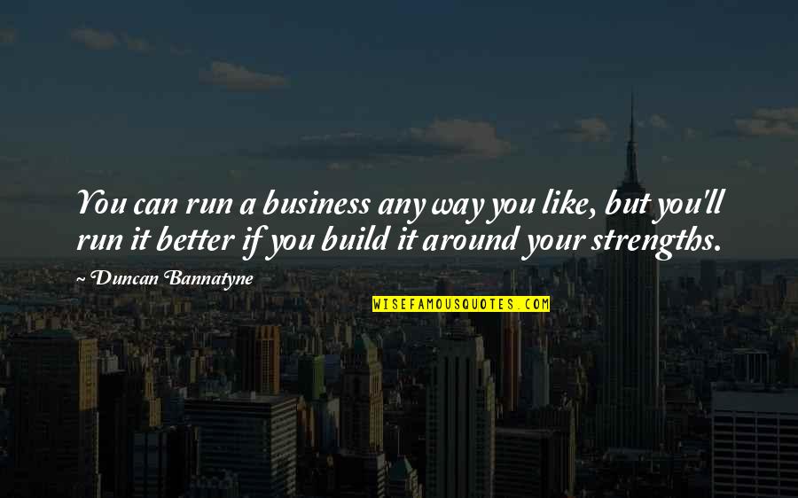 Duncan Quotes By Duncan Bannatyne: You can run a business any way you