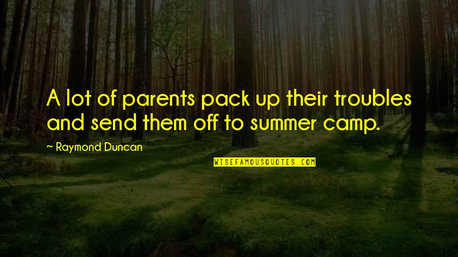 Duncan Quotes By Raymond Duncan: A lot of parents pack up their troubles