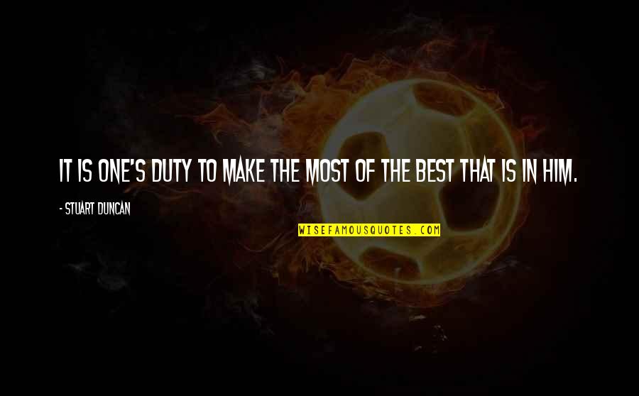 Duncan Quotes By Stuart Duncan: It is one's duty to make the most