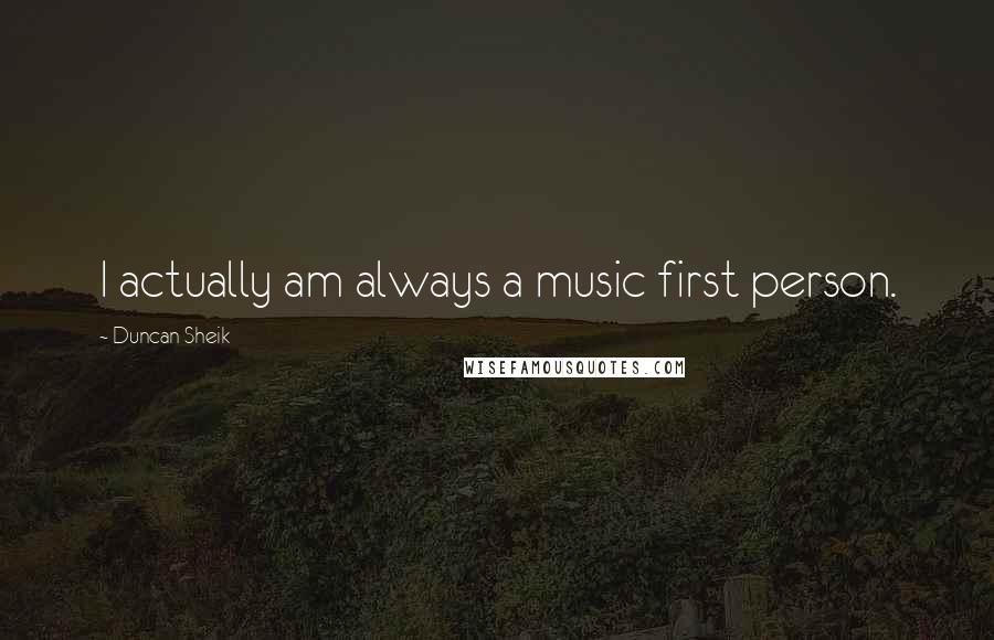 Duncan Sheik quotes: I actually am always a music first person.