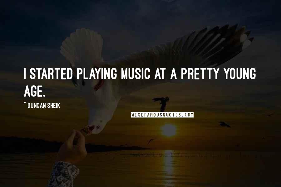 Duncan Sheik quotes: I started playing music at a pretty young age.