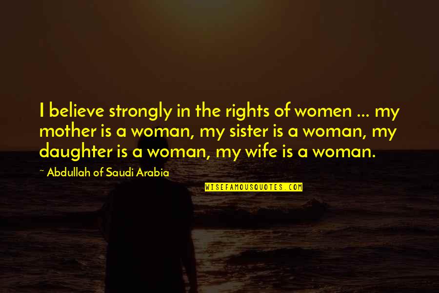 Duncannon Quotes By Abdullah Of Saudi Arabia: I believe strongly in the rights of women Duncannon Quotes By Abdullah Of Saudi Arabia: I believe strongly in the rights of women