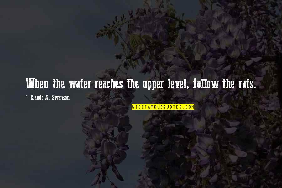 Duncannon Quotes By Claude A. Swanson: When the water reaches the upper level, follow Duncannon Quotes By Claude A. Swanson: When the water reaches the upper level, follow