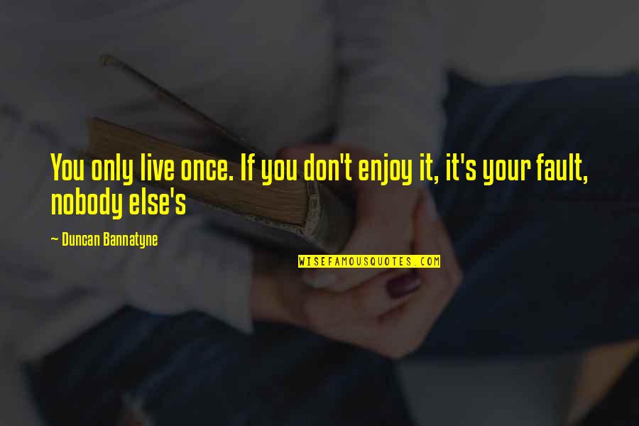 Duncan's Quotes By Duncan Bannatyne: You only live once. If you don't enjoy