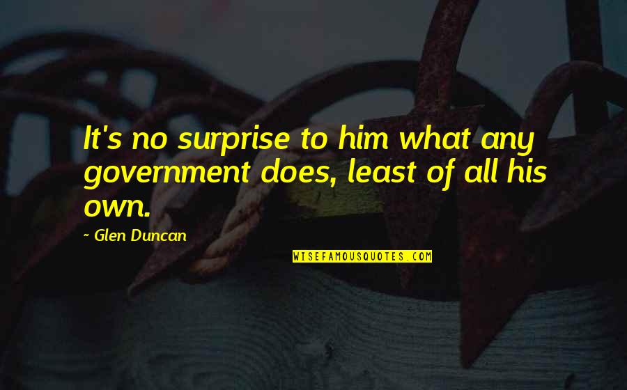 Duncan's Quotes By Glen Duncan: It's no surprise to him what any government