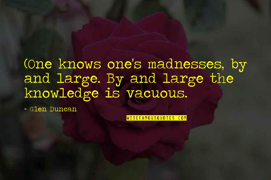 Duncan's Quotes By Glen Duncan: (One knows one's madnesses, by and large. By