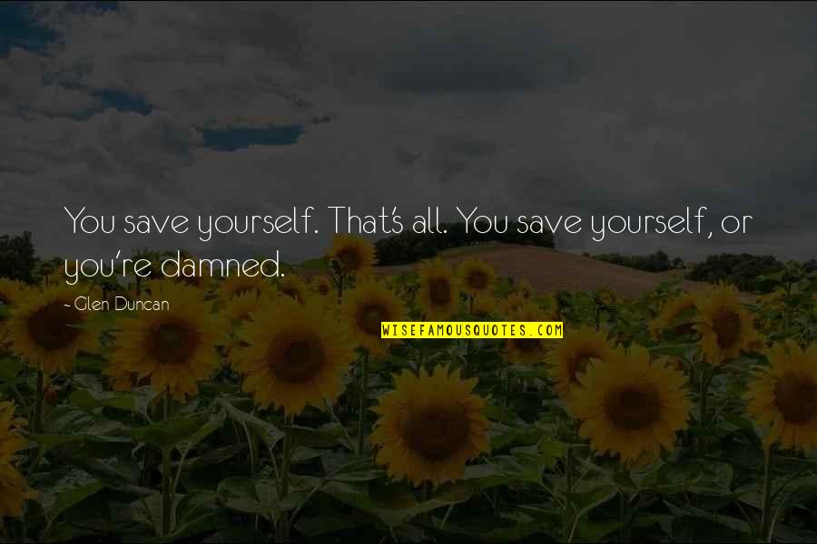 Duncan's Quotes By Glen Duncan: You save yourself. That's all. You save yourself,