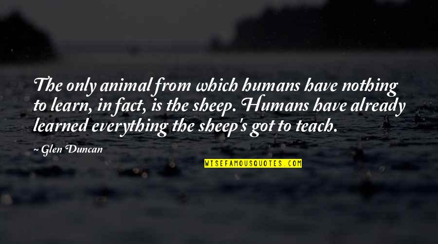 Duncan's Quotes By Glen Duncan: The only animal from which humans have nothing