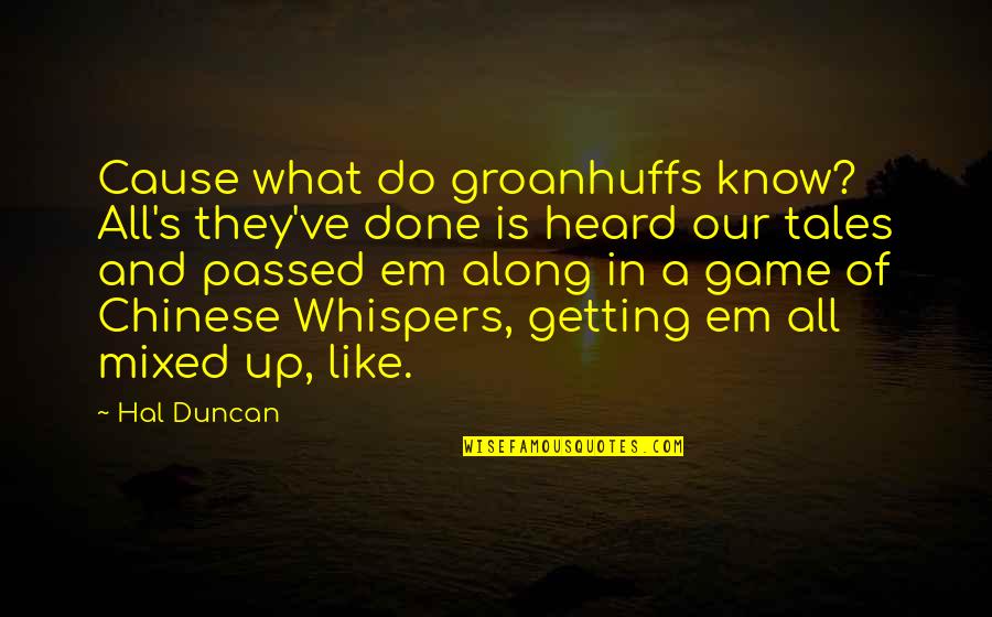 Duncan's Quotes By Hal Duncan: Cause what do groanhuffs know? All's they've done