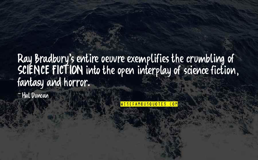 Duncan's Quotes By Hal Duncan: Ray Bradbury's entire oeuvre exemplifies the crumbling of