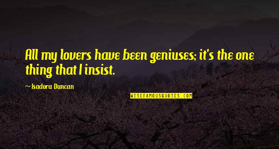 Duncan's Quotes By Isadora Duncan: All my lovers have been geniuses; it's the