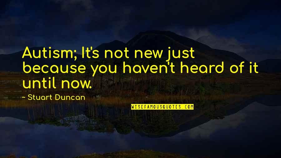 Duncan's Quotes By Stuart Duncan: Autism; It's not new just because you haven't
