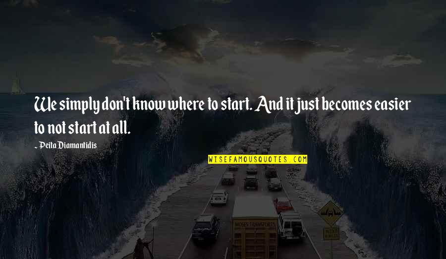 Duncantonatiuh Quotes By Peita Diamantidis: We simply don't know where to start. And Duncantonatiuh Quotes By Peita Diamantidis: We simply don't know where to start. And