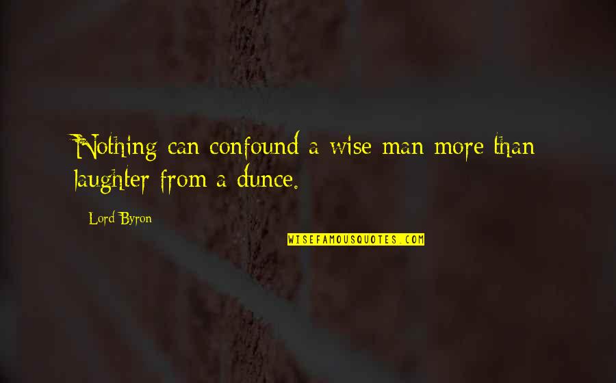 Dunce Quotes By Lord Byron: Nothing can confound a wise man more than