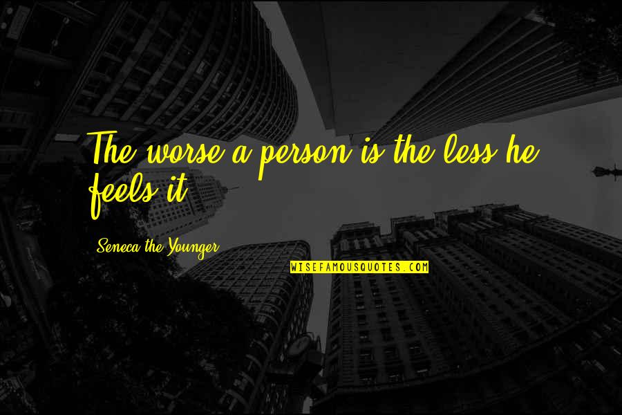 Dunces And Dragons Quotes By Seneca The Younger: The worse a person is the less he