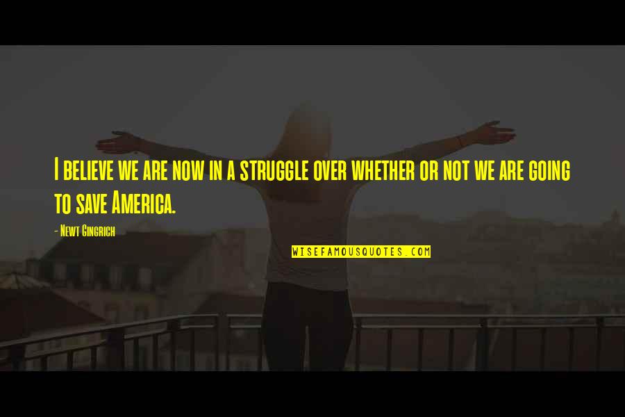 Dunces Anonymous Quotes By Newt Gingrich: I believe we are now in a struggle Dunces Anonymous Quotes By Newt Gingrich: I believe we are now in a struggle