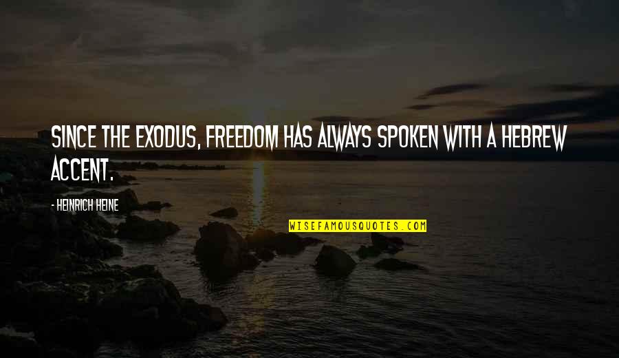 Dunces Hat Quotes By Heinrich Heine: Since the Exodus, freedom has always spoken with