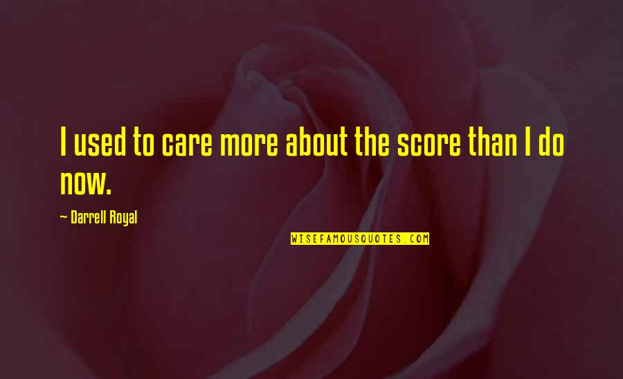 Duncker Humblot Quotes By Darrell Royal: I used to care more about the score Duncker Humblot Quotes By Darrell Royal: I used to care more about the score