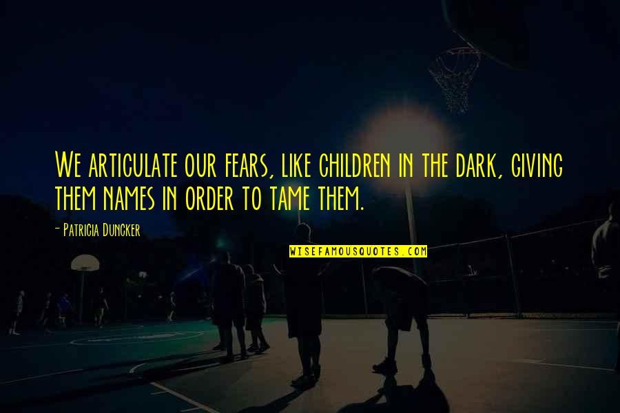 Duncker Quotes By Patricia Duncker: We articulate our fears, like children in the