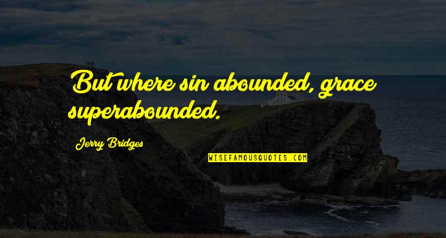 Duncker Streett Quotes By Jerry Bridges: But where sin abounded, grace superabounded. Duncker Streett Quotes By Jerry Bridges: But where sin abounded, grace superabounded.