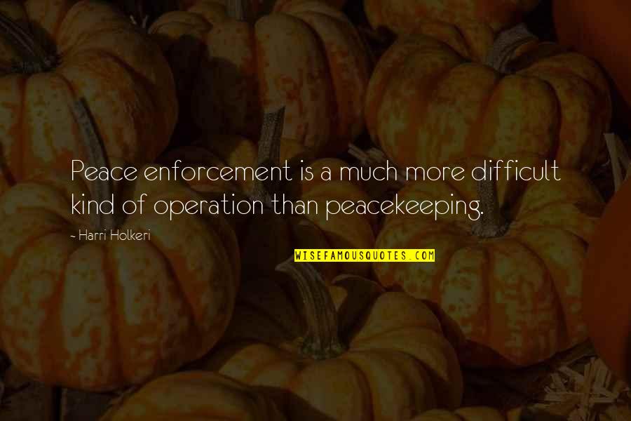 Dundalk Quotes By Harri Holkeri: Peace enforcement is a much more difficult kind