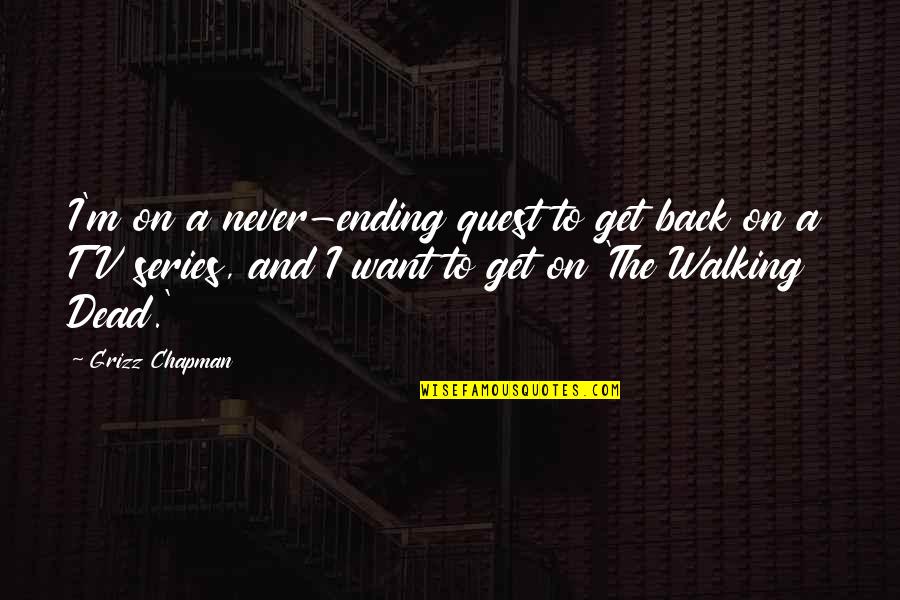 Dundarave Quotes By Grizz Chapman: I'm on a never-ending quest to get back Dundarave Quotes By Grizz Chapman: I'm on a never-ending quest to get back