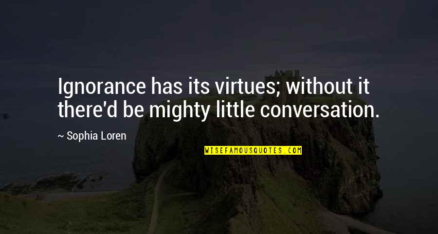 Dundee Taxi Quote Quotes By Sophia Loren: Ignorance has its virtues; without it there'd be