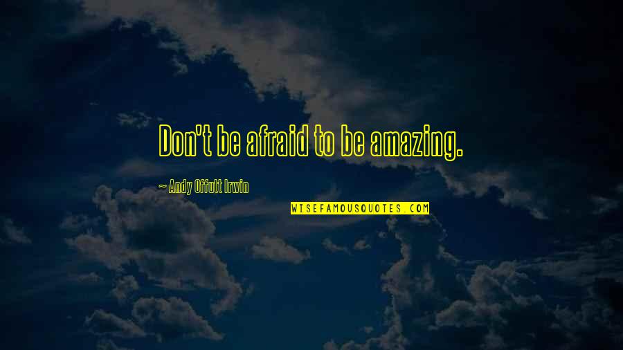 Dunder Mifflin Infinity Episode Quotes By Andy Offutt Irwin: Don't be afraid to be amazing. Dunder Mifflin Infinity Episode Quotes By Andy Offutt Irwin: Don't be afraid to be amazing.