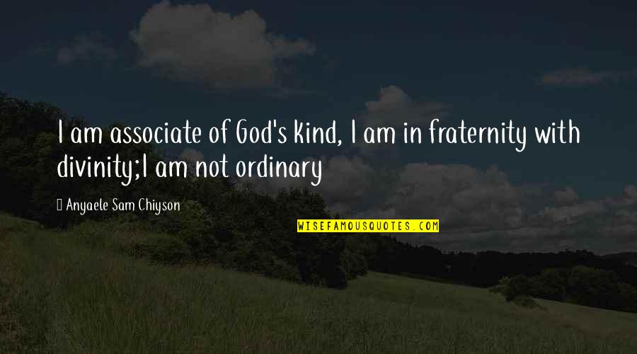 Dunderdales Quotes By Anyaele Sam Chiyson: I am associate of God's kind, I am