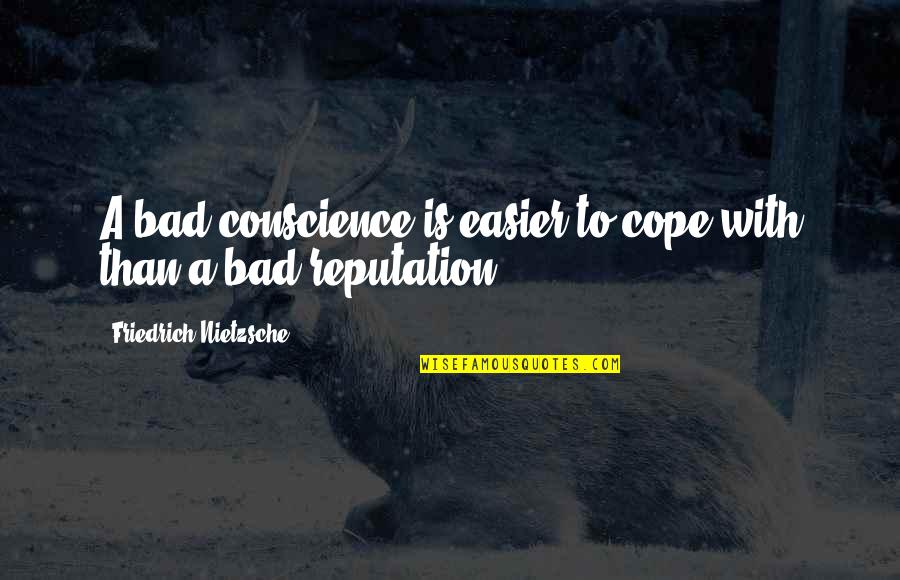 Dunderhead Quotes By Friedrich Nietzsche: A bad conscience is easier to cope with Dunderhead Quotes By Friedrich Nietzsche: A bad conscience is easier to cope with