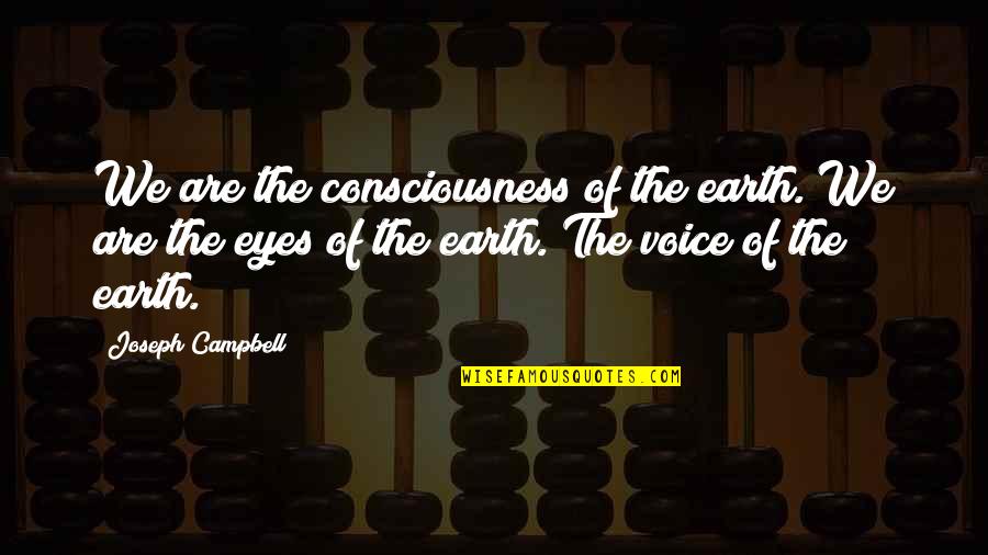 Dunderhead Quotes By Joseph Campbell: We are the consciousness of the earth. We Dunderhead Quotes By Joseph Campbell: We are the consciousness of the earth. We