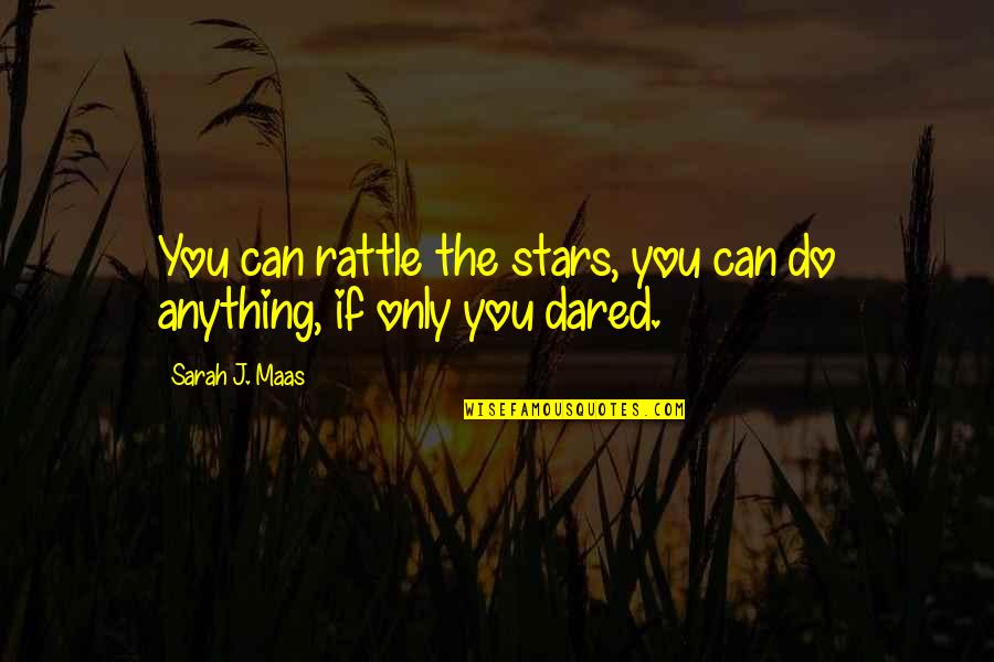 Dunderhead Quotes By Sarah J. Maas: You can rattle the stars, you can do