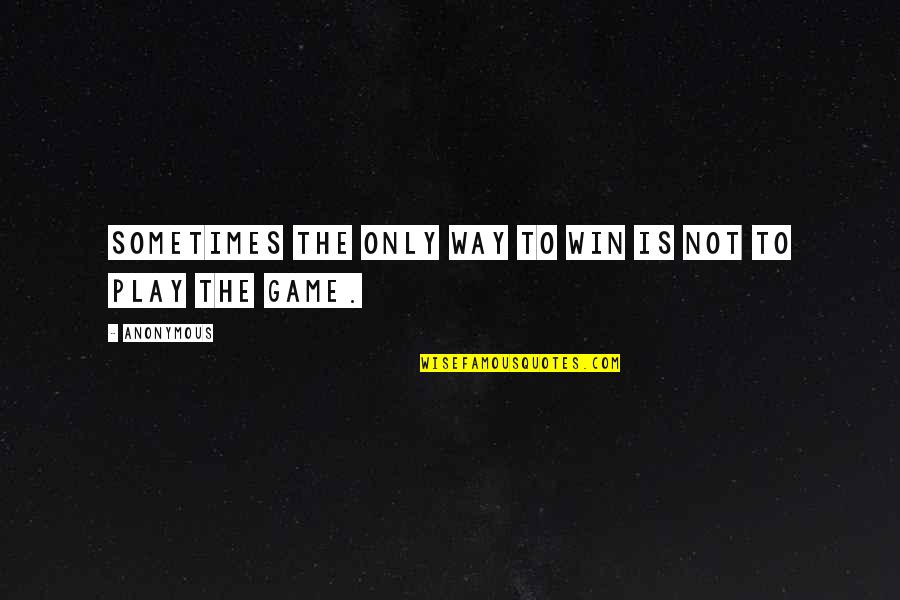 Dunderheadedness Quotes By Anonymous: Sometimes the only way to win is not
