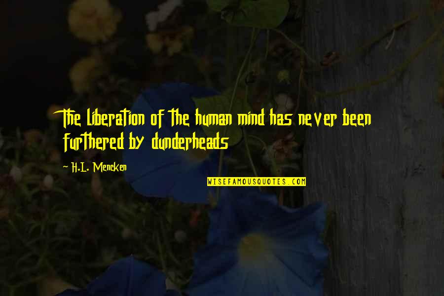 Dunderheads Quotes By H.L. Mencken: The liberation of the human mind has never