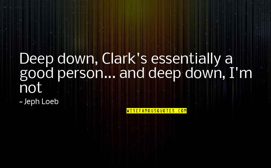 Dundie Quotes By Jeph Loeb: Deep down, Clark's essentially a good person... and