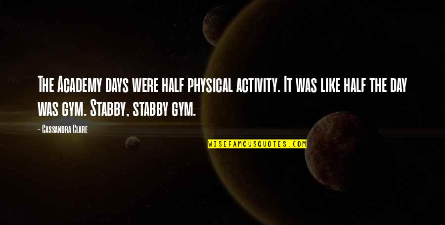 Dundies Quotes By Cassandra Clare: The Academy days were half physical activity. It