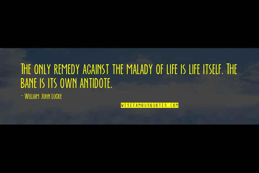 Dundreary Quotes By William John Locke: The only remedy against the malady of life Dundreary Quotes By William John Locke: The only remedy against the malady of life