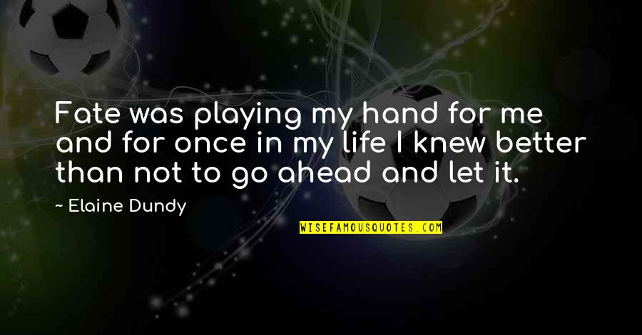 Dundy Quotes By Elaine Dundy: Fate was playing my hand for me and Dundy Quotes By Elaine Dundy: Fate was playing my hand for me and