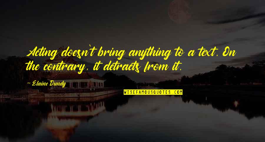 Dundy Quotes By Elaine Dundy: Acting doesn't bring anything to a text. On