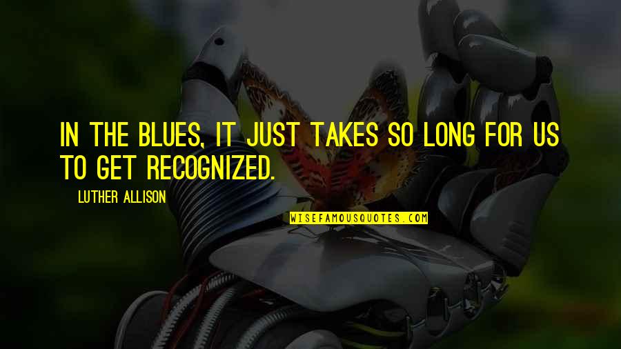 Dune God Emperor Quotes By Luther Allison: In the blues, it just takes so long