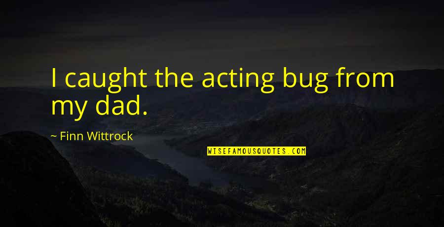 Dune Golden Path Quotes By Finn Wittrock: I caught the acting bug from my dad. Dune Golden Path Quotes By Finn Wittrock: I caught the acting bug from my dad.