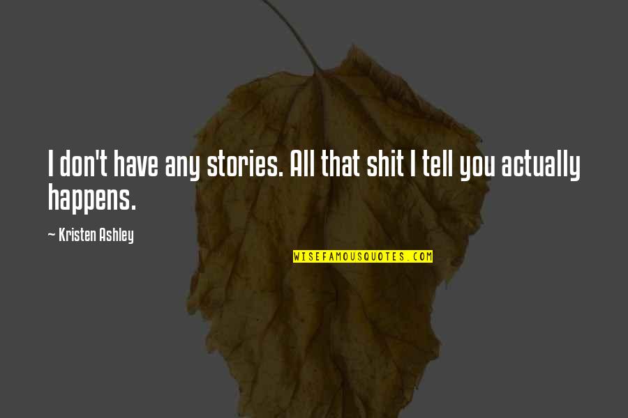 Dune Gurney Halleck Quotes By Kristen Ashley: I don't have any stories. All that shit Dune Gurney Halleck Quotes By Kristen Ashley: I don't have any stories. All that shit