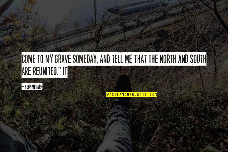 Dune House Harkonnen Quotes By Yeonmi Park: Come to my grave someday, and tell me