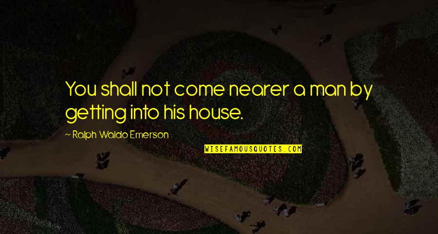 Dune Life Quotes By Ralph Waldo Emerson: You shall not come nearer a man by Dune Life Quotes By Ralph Waldo Emerson: You shall not come nearer a man by