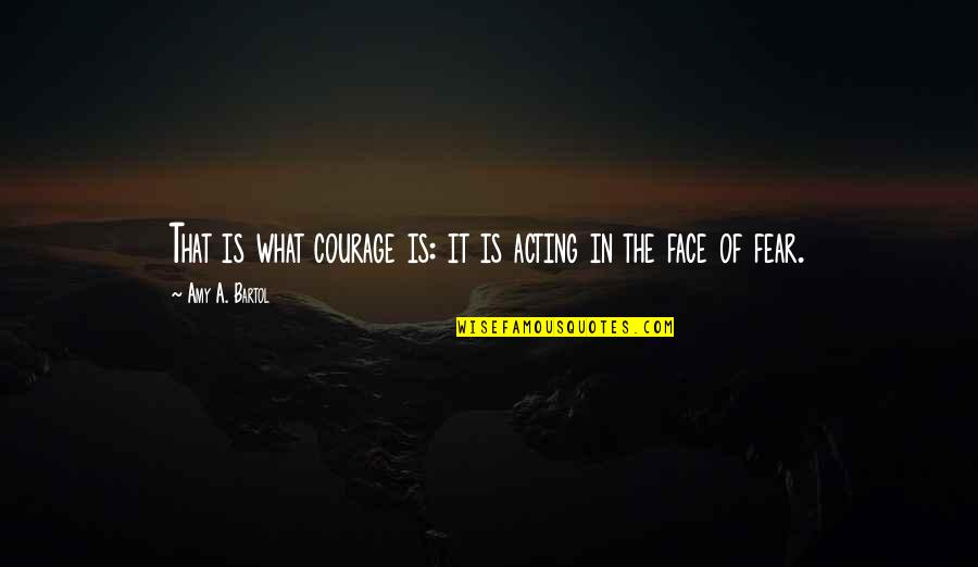 Dune Water Quotes By Amy A. Bartol: That is what courage is: it is acting Dune Water Quotes By Amy A. Bartol: That is what courage is: it is acting