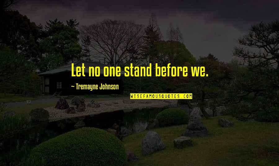 Dunedin Quotes By Tremayne Johnson: Let no one stand before we.