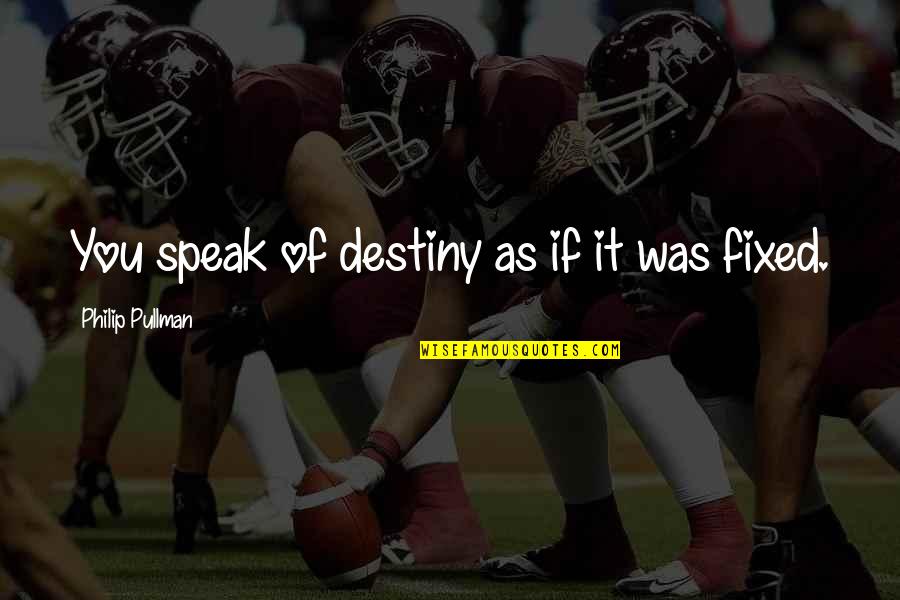 Duneland Schools Quotes By Philip Pullman: You speak of destiny as if it was